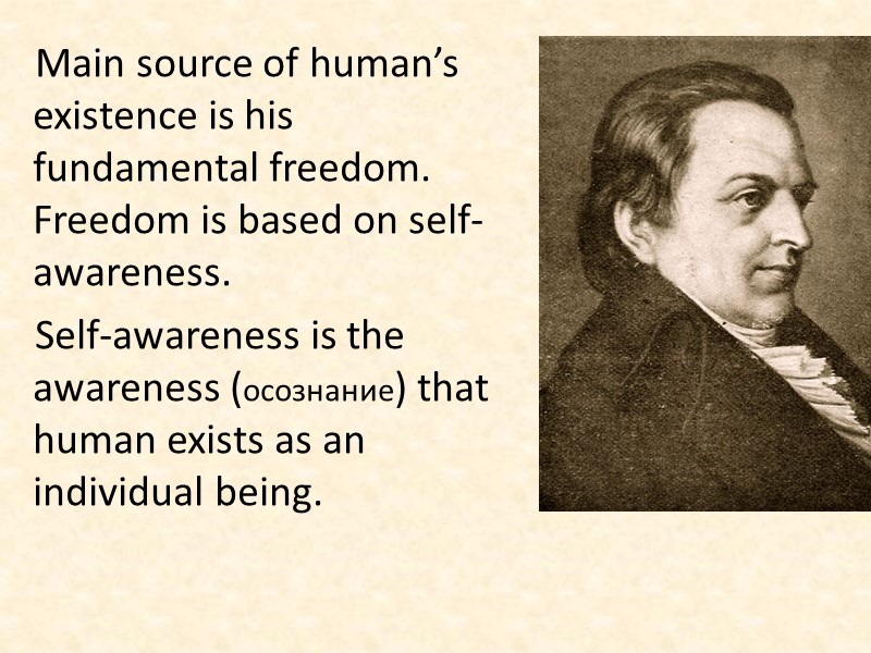 Main source of human’s existence is his fundamental freedom. Freedom is based on self-awareness.